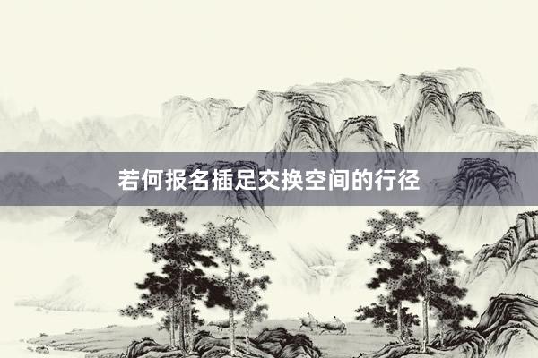 若何报名插足交换空间的行径