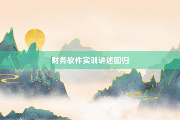 财务软件实训讲述回归