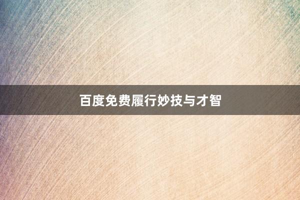 百度免费履行妙技与才智