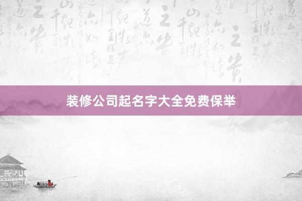 装修公司起名字大全免费保举